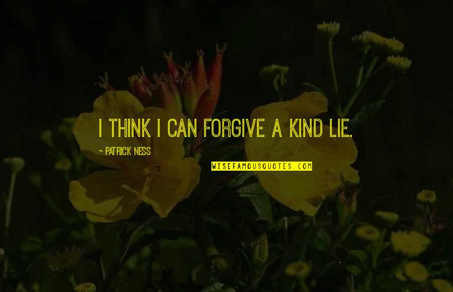 Hynous Tatro Quotes By Patrick Ness: I think I can forgive a kind lie. Hynous Tatro Quotes By Patrick Ness: I think I can forgive a kind lie.