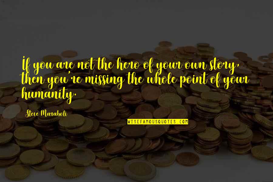Hynous Tatro Quotes By Steve Maraboli: If you are not the hero of your Hynous Tatro Quotes By Steve Maraboli: If you are not the hero of your