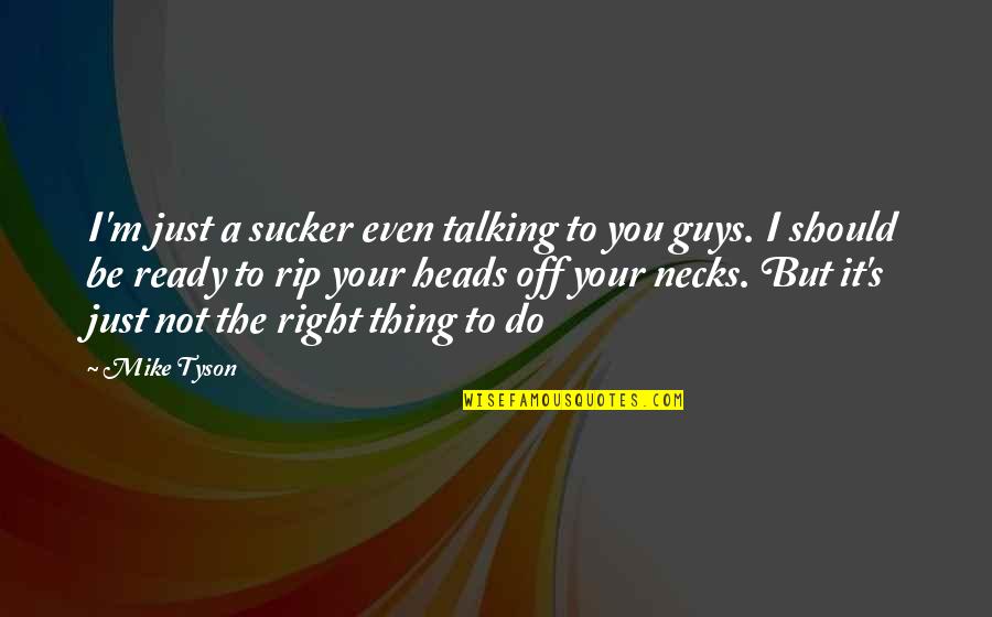 Hyoid Quotes By Mike Tyson: I'm just a sucker even talking to you