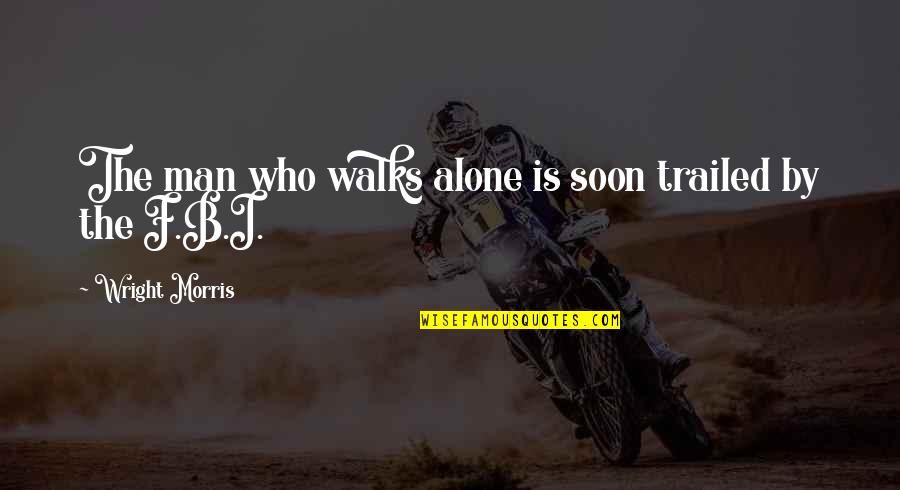 Hyojung Lee Quotes By Wright Morris: The man who walks alone is soon trailed Hyojung Lee Quotes By Wright Morris: The man who walks alone is soon trailed