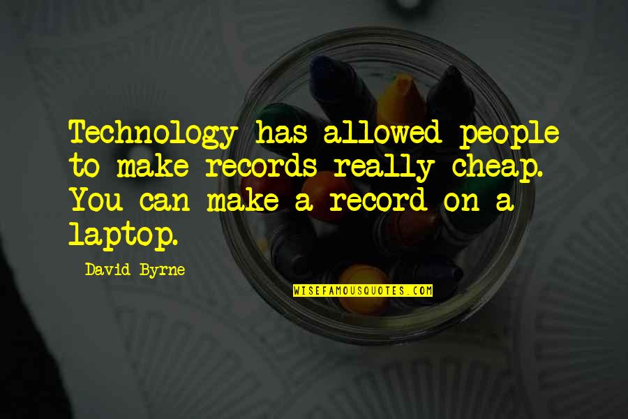 Hyoun Miok Quotes By David Byrne: Technology has allowed people to make records really