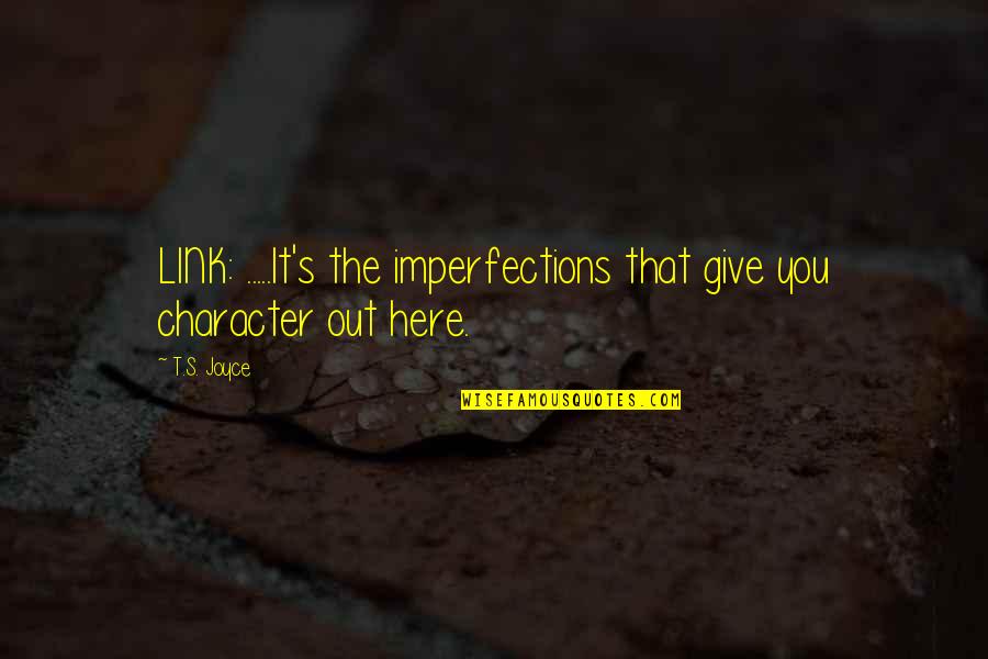 Hypaethral Roofless Quotes By T.S. Joyce: LINK: .....It's the imperfections that give you character