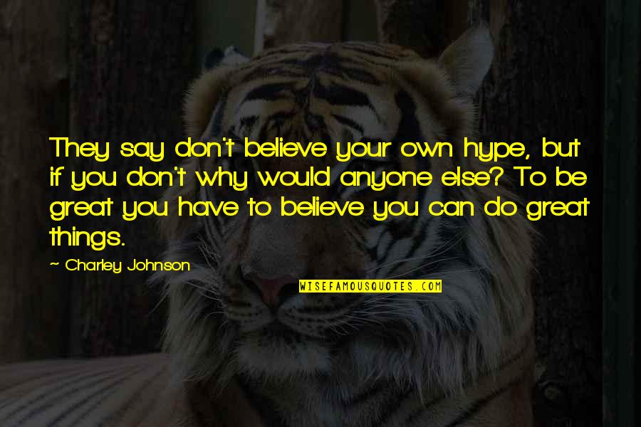Hype Quotes By Charley Johnson: They say don't believe your own hype, but
