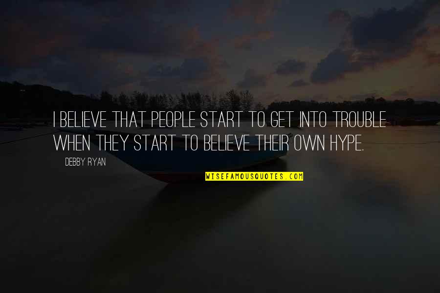 Hype Quotes By Debby Ryan: I believe that people start to get into