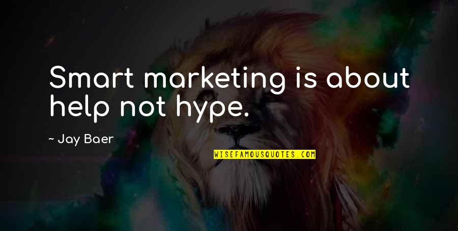 Hype Quotes By Jay Baer: Smart marketing is about help not hype.