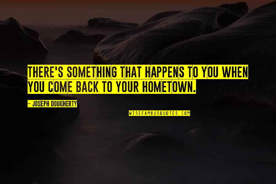 Hype Quotes By Joseph Dougherty: There's something that happens to you when you