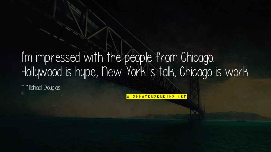 Hype Quotes By Michael Douglas: I'm impressed with the people from Chicago. Hollywood