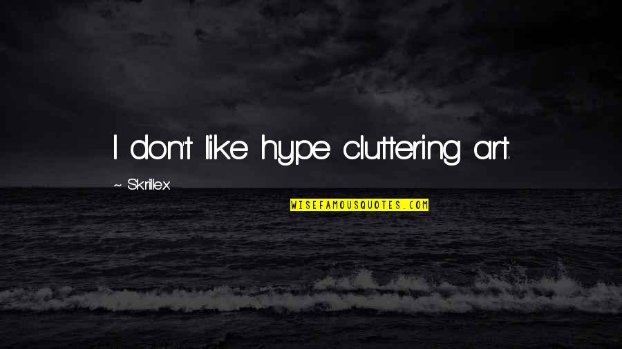 Hype Quotes By Skrillex: I don't like hype cluttering art.