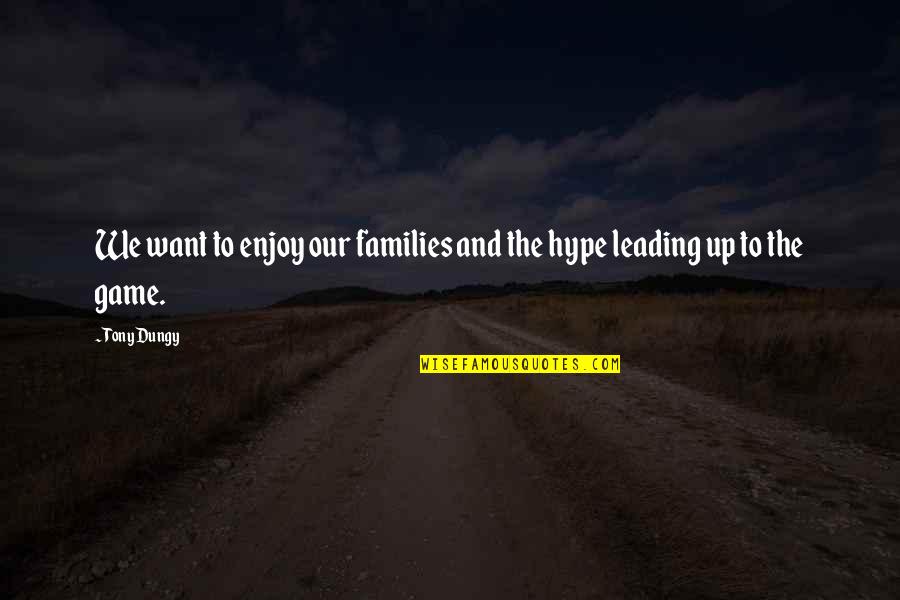 Hype Quotes By Tony Dungy: We want to enjoy our families and the