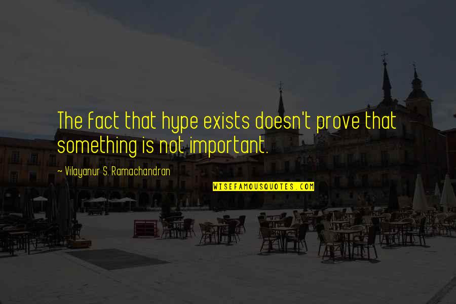 Hype Quotes By Vilayanur S. Ramachandran: The fact that hype exists doesn't prove that