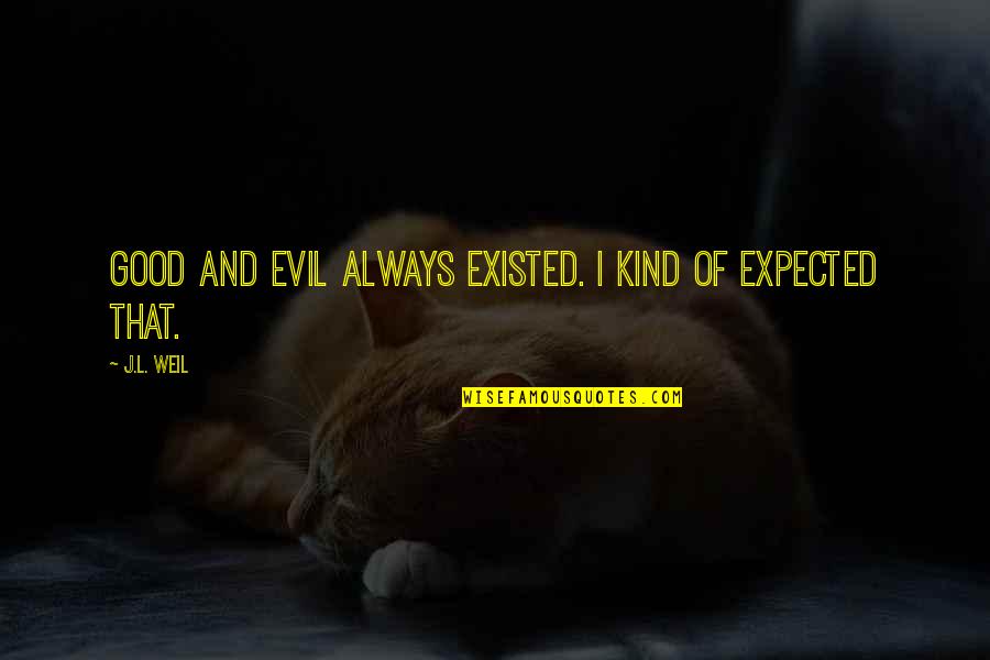Hyped Quotes By J.L. Weil: Good and evil always existed. I kind of