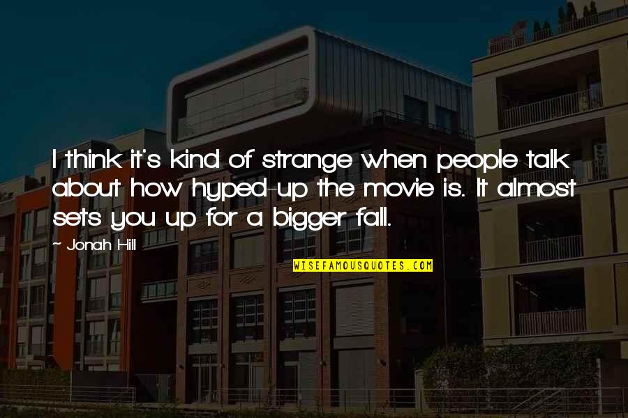 Hyped Quotes By Jonah Hill: I think it's kind of strange when people