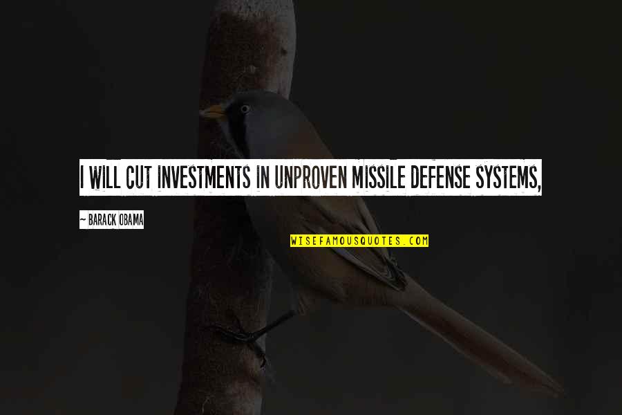 Hyper Computers Cheboygan Quotes By Barack Obama: I will cut investments in unproven missile defense Hyper Computers Cheboygan Quotes By Barack Obama: I will cut investments in unproven missile defense