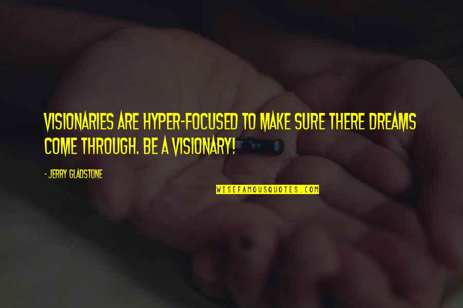 Hyper Focused Quotes By Jerry Gladstone: Visionaries are hyper-focused to make sure there dreams