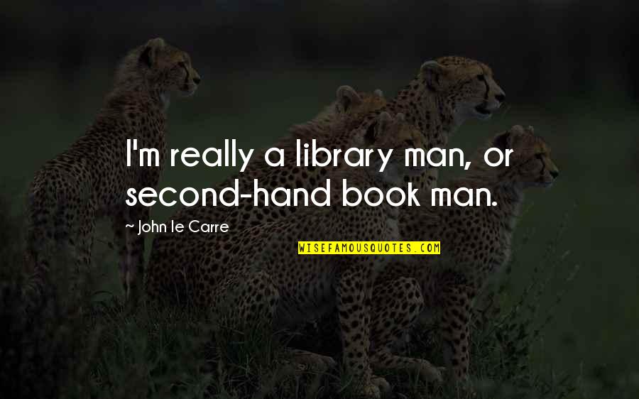 Hyper Growth Furry Quotes By John Le Carre: I'm really a library man, or second-hand book Hyper Growth Furry Quotes By John Le Carre: I'm really a library man, or second-hand book
