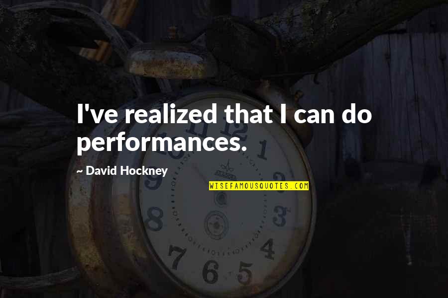 Hyper Instruments For Kids Quotes By David Hockney: I've realized that I can do performances. Hyper Instruments For Kids Quotes By David Hockney: I've realized that I can do performances.