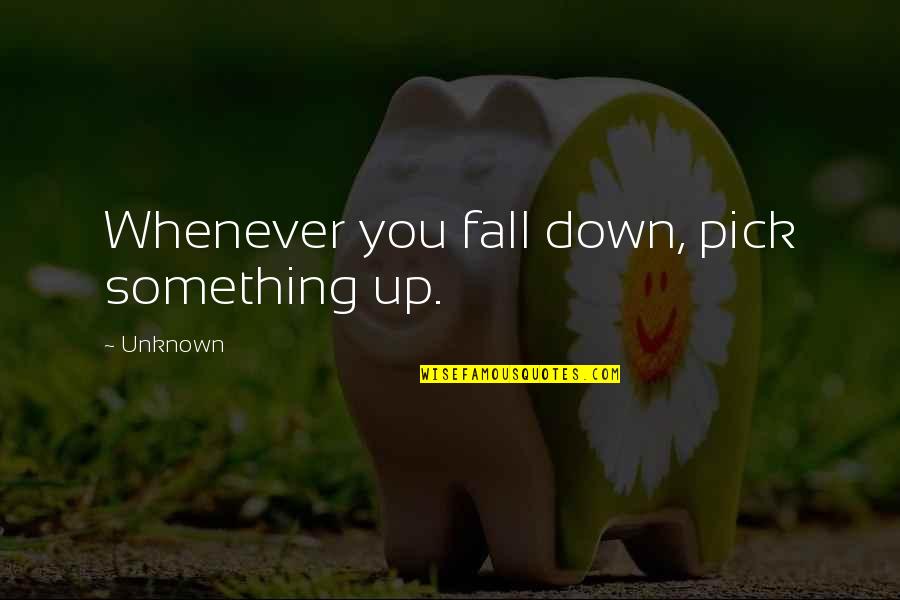 Hyper Love Quotes By Unknown: Whenever you fall down, pick something up.