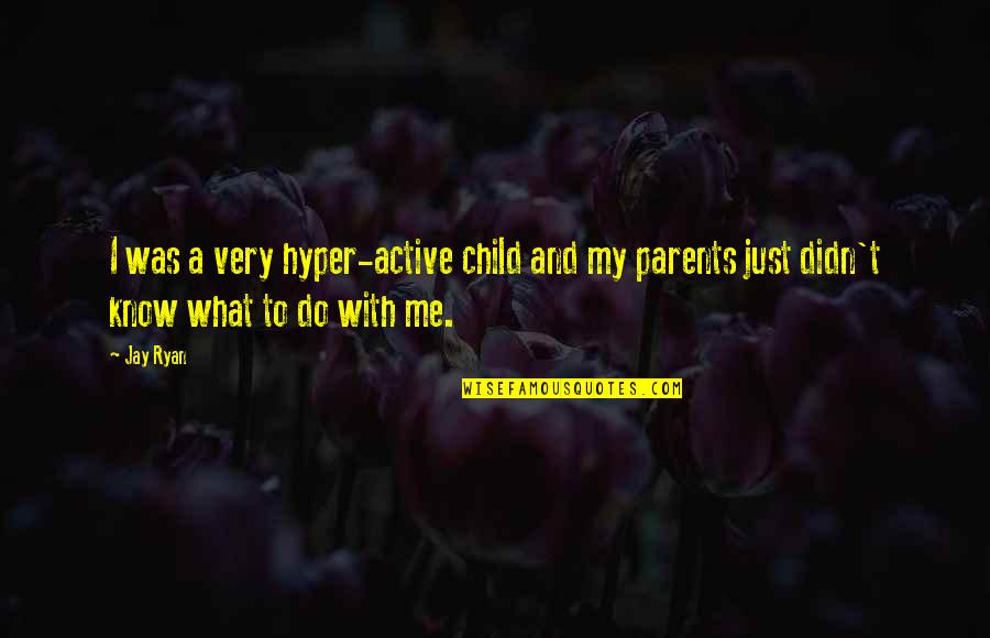 Hyper Quotes By Jay Ryan: I was a very hyper-active child and my