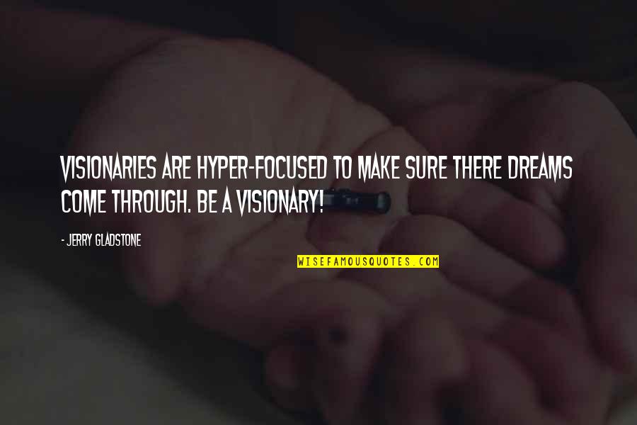 Hyper Quotes By Jerry Gladstone: Visionaries are hyper-focused to make sure there dreams
