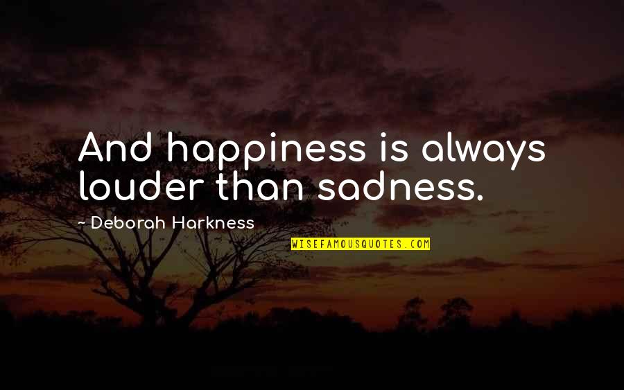 Hyper Realistic Art Quotes By Deborah Harkness: And happiness is always louder than sadness.
