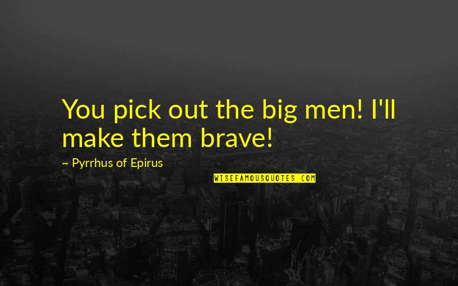 Hyper Religiosity Bipolar Quotes By Pyrrhus Of Epirus: You pick out the big men! I'll make