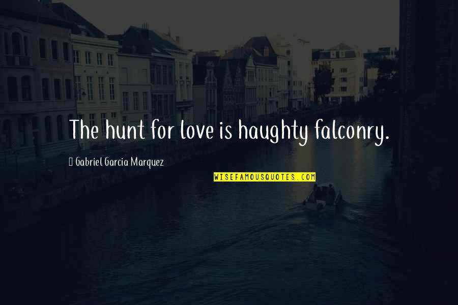 Hyper Religiosity Mental Illness Quotes By Gabriel Garcia Marquez: The hunt for love is haughty falconry.