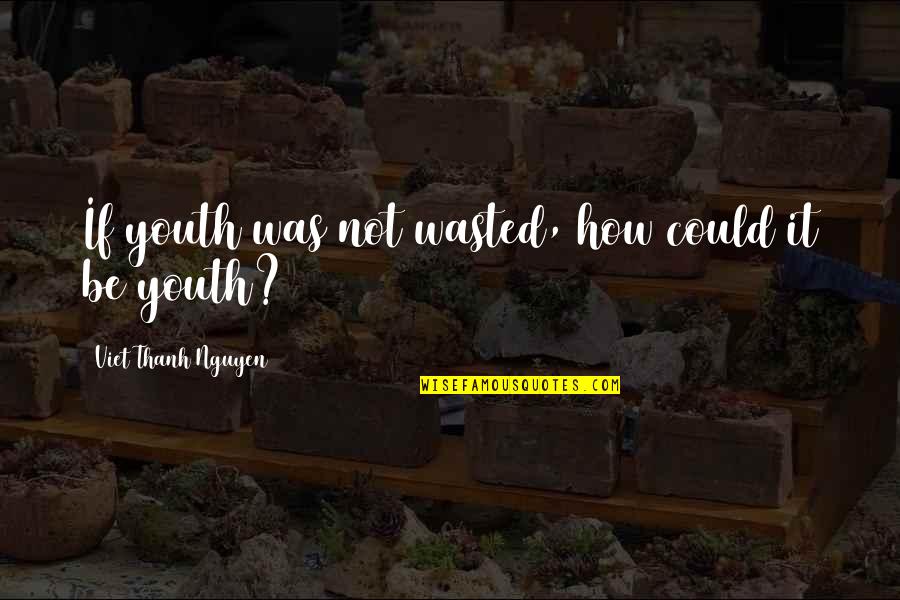 Hyper Religiosity On Youtube Quotes By Viet Thanh Nguyen: If youth was not wasted, how could it Hyper Religiosity On Youtube Quotes By Viet Thanh Nguyen: If youth was not wasted, how could it