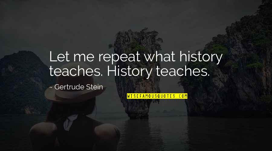 Hyper Religiosity Schizophrenia Quotes By Gertrude Stein: Let me repeat what history teaches. History teaches.