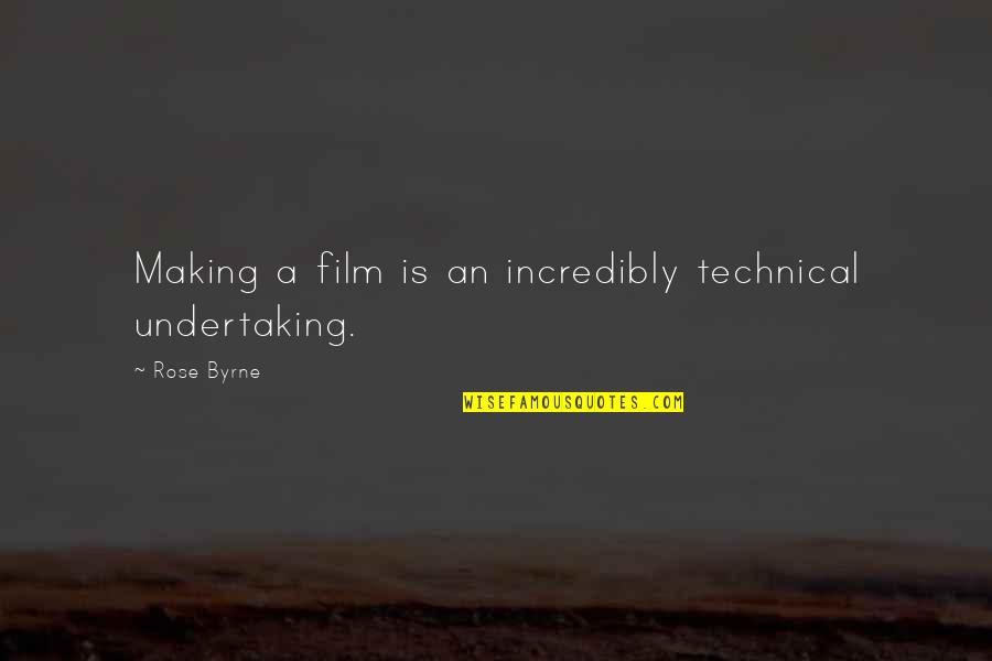 Hyper Religiosity Symptoms Quotes By Rose Byrne: Making a film is an incredibly technical undertaking.