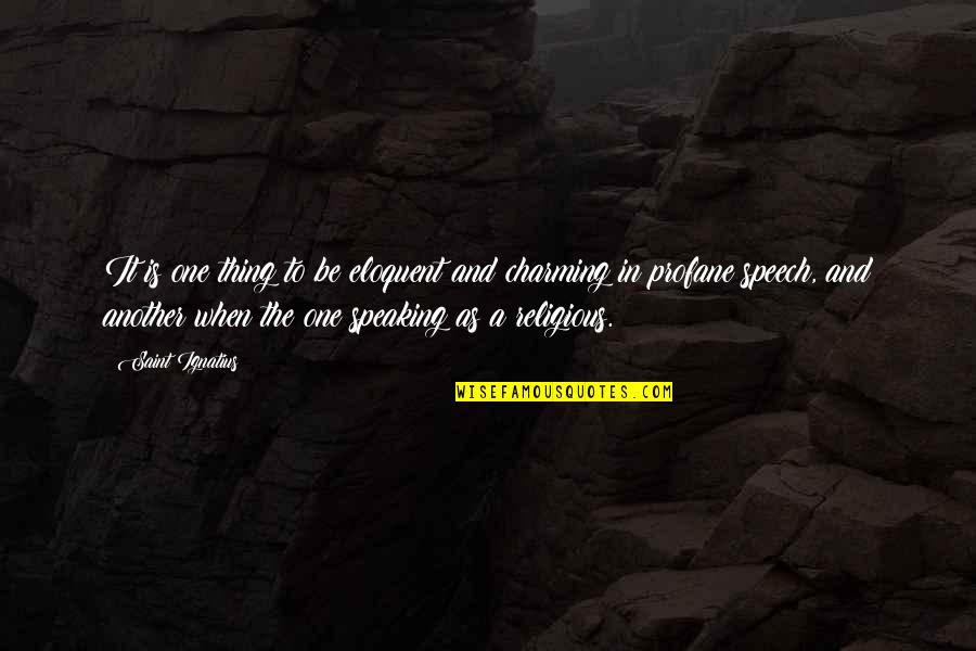 Hyper Religiosity Symptoms Quotes By Saint Ignatius: It is one thing to be eloquent and Hyper Religiosity Symptoms Quotes By Saint Ignatius: It is one thing to be eloquent and