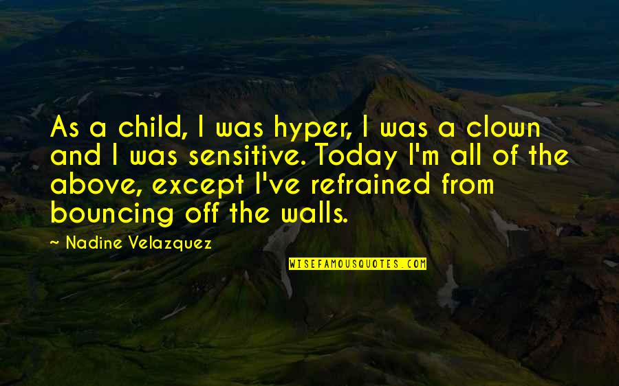 Hyper Sensitive Quotes By Nadine Velazquez: As a child, I was hyper, I was