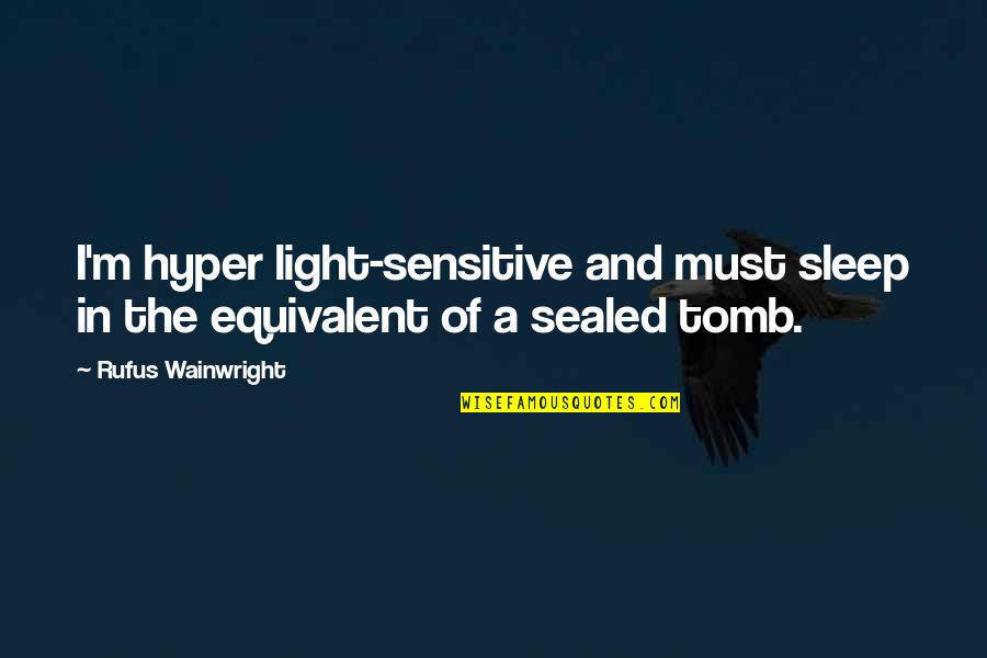 Hyper Sensitive Quotes By Rufus Wainwright: I'm hyper light-sensitive and must sleep in the