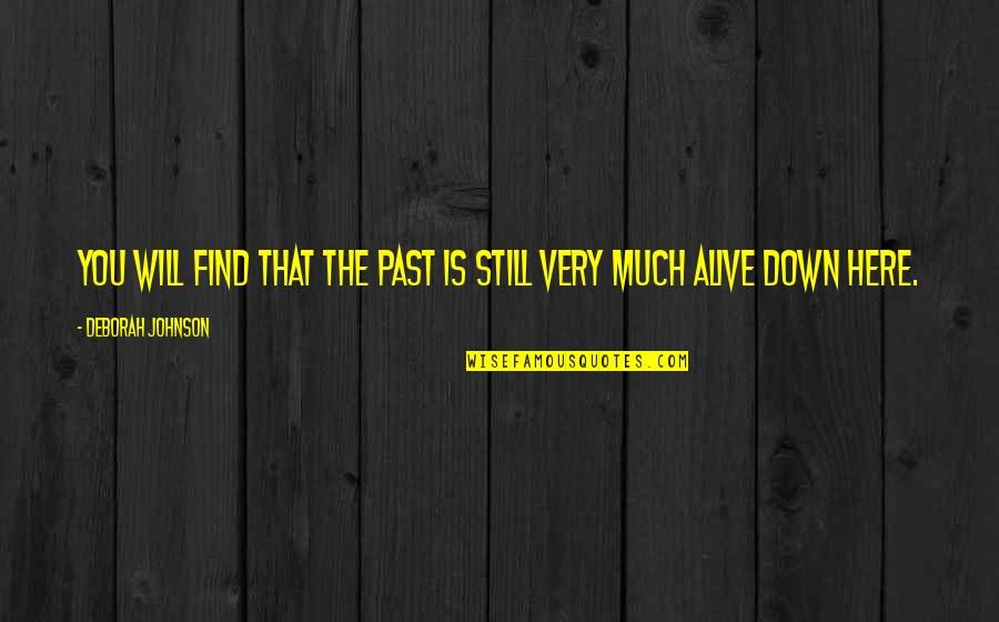 Hyperacquisitive Quotes By Deborah Johnson: You will find that the past is still