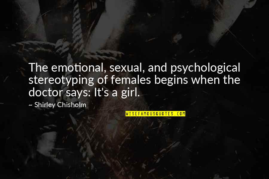 Hyperactive Bladder Quotes By Shirley Chisholm: The emotional, sexual, and psychological stereotyping of females