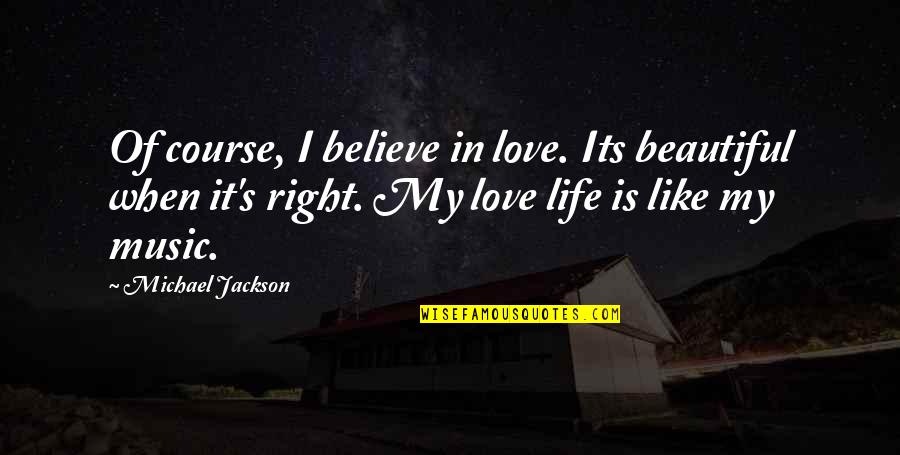 Hyperactive Children Quotes By Michael Jackson: Of course, I believe in love. Its beautiful