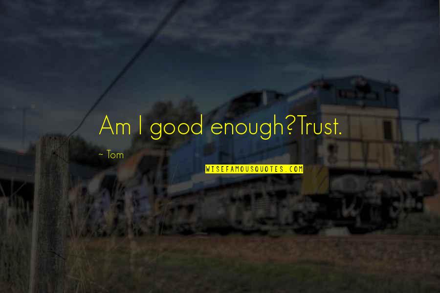 Hyperacute Graft Quotes By Tom: Am I good enough?Trust. Hyperacute Graft Quotes By Tom: Am I good enough?Trust.