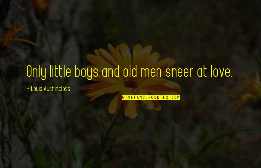 Hyperalert Anxiety Quotes By Louis Auchincloss: Only little boys and old men sneer at Hyperalert Anxiety Quotes By Louis Auchincloss: Only little boys and old men sneer at