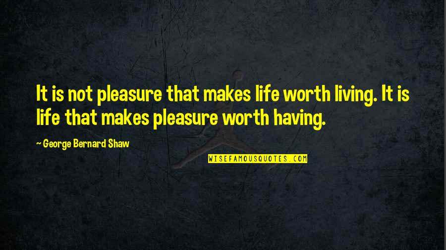 Hyperarousal Disorder Quotes By George Bernard Shaw: It is not pleasure that makes life worth