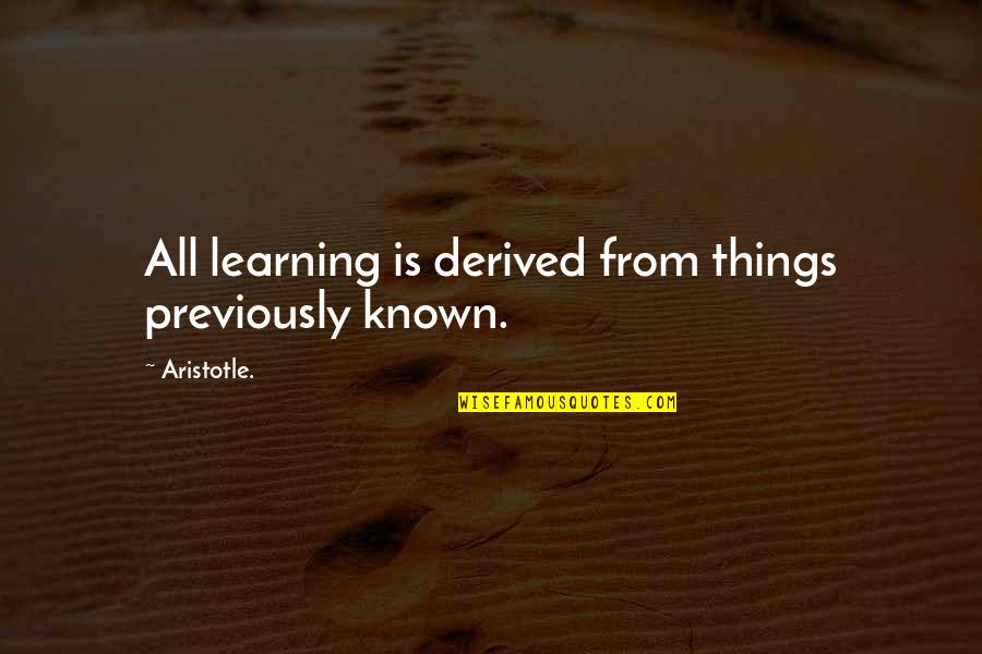 Hyperarousal Quotes By Aristotle.: All learning is derived from things previously known.