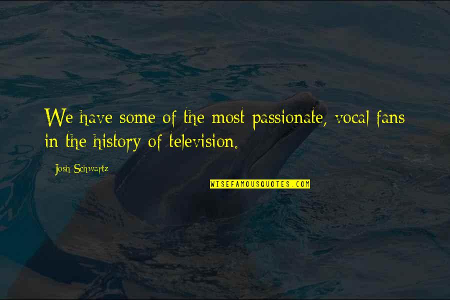 Hyperaware Of Noises Quotes By Josh Schwartz: We have some of the most passionate, vocal