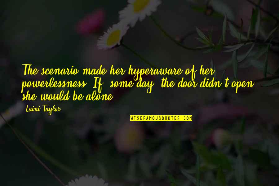 Hyperaware Quotes By Laini Taylor: The scenario made her hyperaware of her powerlessness.