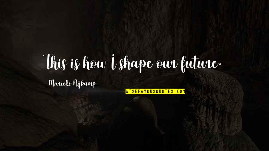 Hyperaware Quotes By Marieke Nijkamp: This is how I shape our future.