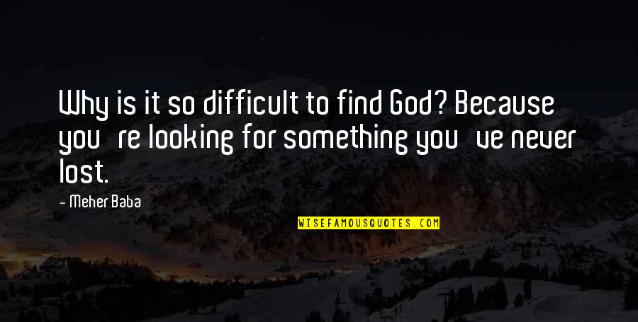 Hyperawareness Of My Walking Quotes By Meher Baba: Why is it so difficult to find God? Hyperawareness Of My Walking Quotes By Meher Baba: Why is it so difficult to find God?