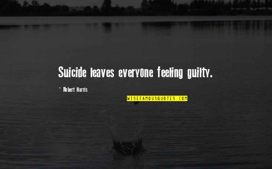 Hyperbaton In Poems Quotes By Robert Harris: Suicide leaves everyone feeling guilty.