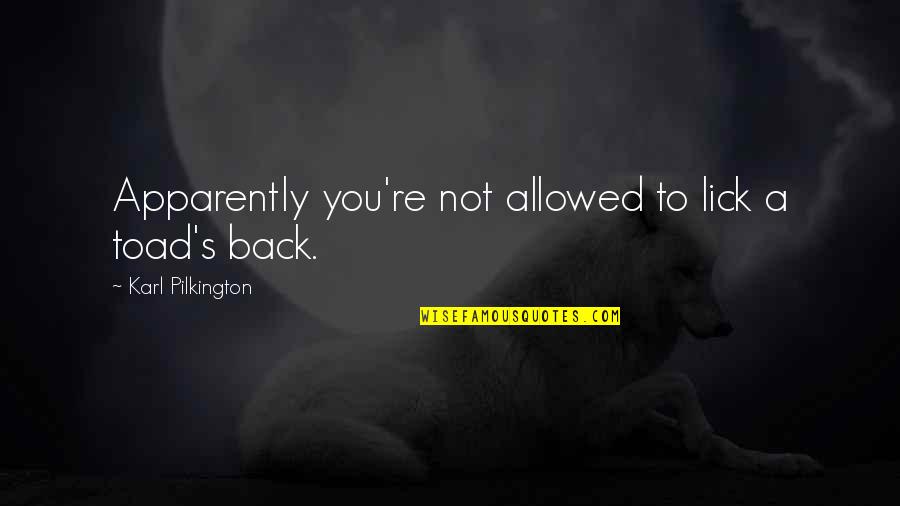 Hyperbaton Literary Quotes By Karl Pilkington: Apparently you're not allowed to lick a toad's Hyperbaton Literary Quotes By Karl Pilkington: Apparently you're not allowed to lick a toad's