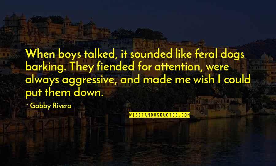 Hyperbaton Quotes By Gabby Rivera: When boys talked, it sounded like feral dogs Hyperbaton Quotes By Gabby Rivera: When boys talked, it sounded like feral dogs