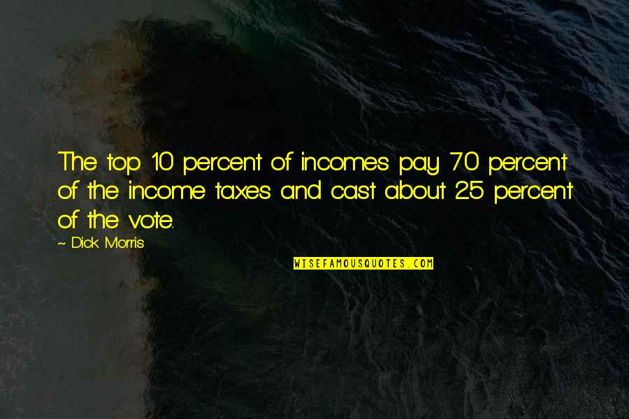 Hyperbola Quotes By Dick Morris: The top 10 percent of incomes pay 70