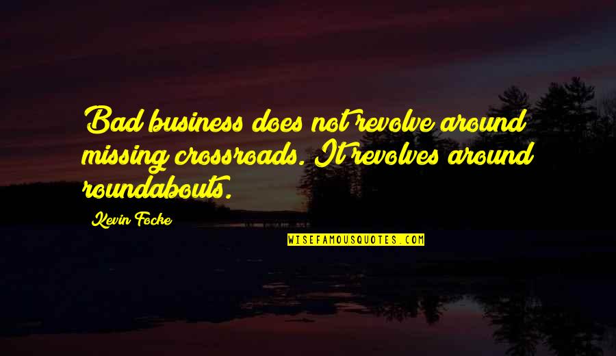 Hyperbole Love Quotes By Kevin Focke: Bad business does not revolve around missing crossroads.