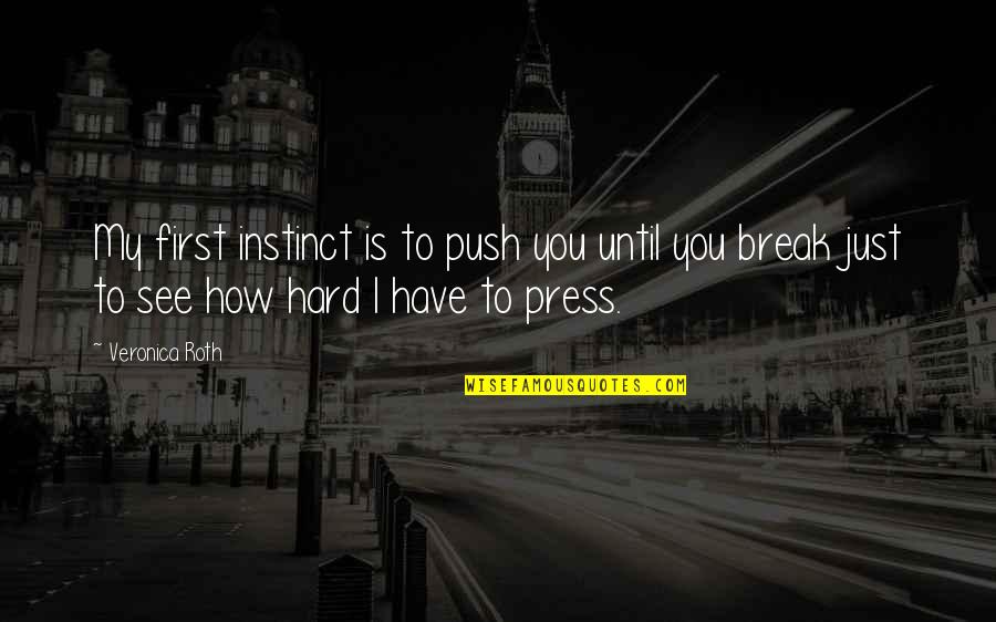 Hyperbole Love Quotes By Veronica Roth: My first instinct is to push you until