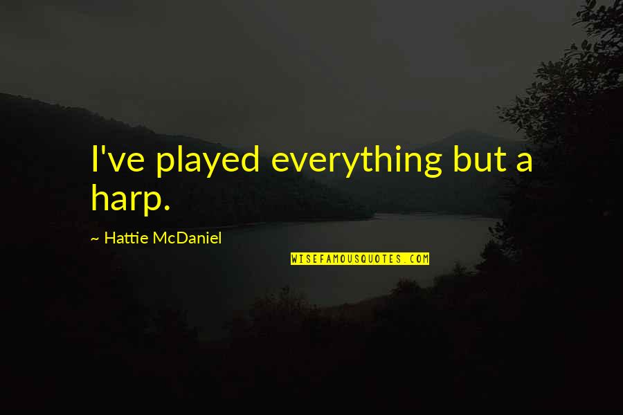 Hyperbole Poem Quotes By Hattie McDaniel: I've played everything but a harp.